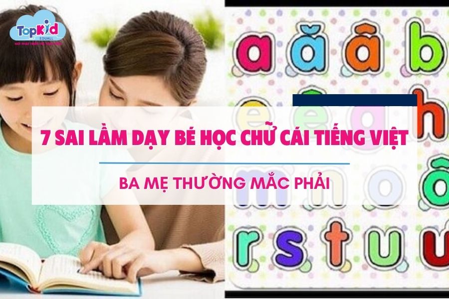 7 sai lầm khi dạy bé học chữ cái tiếng Việt ba mẹ thường mắc phải