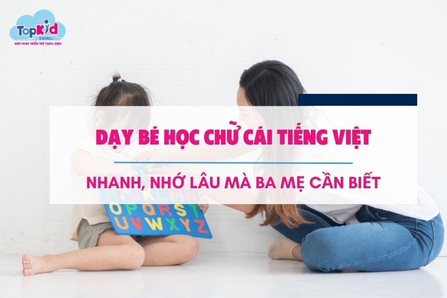 Dạy bé học chữ cái tiếng Việt nhanh, nhớ lâu mà ba mẹ cần biết