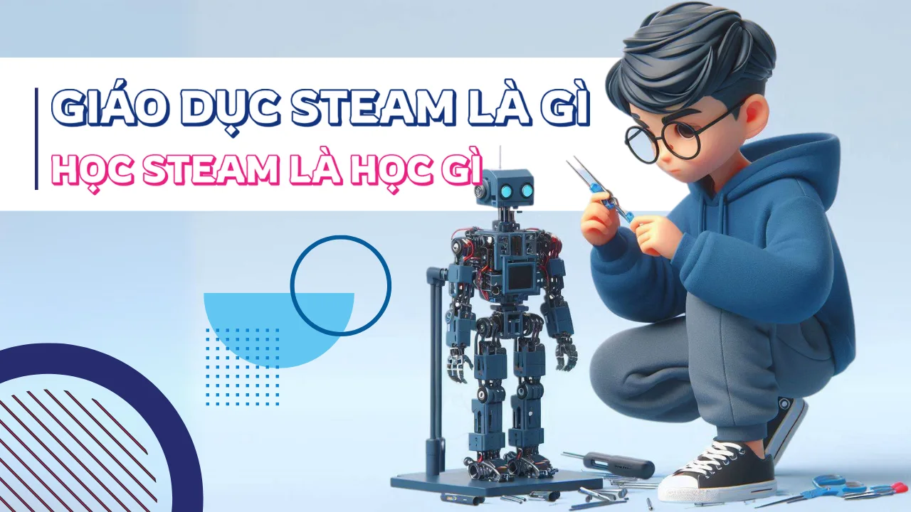 Giáo dục STEAM là gì và học STEAM là học gì