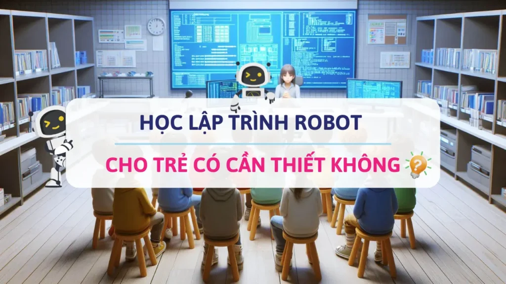 Học lập trình robot cho trẻ có cần thiết không