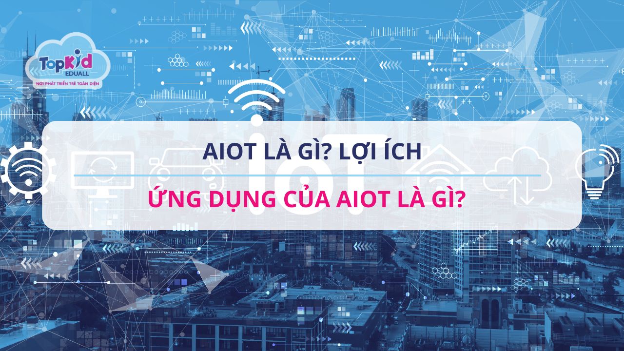 AIoT là gì? Lợi ích và ứng dụng của AIoT là gì?