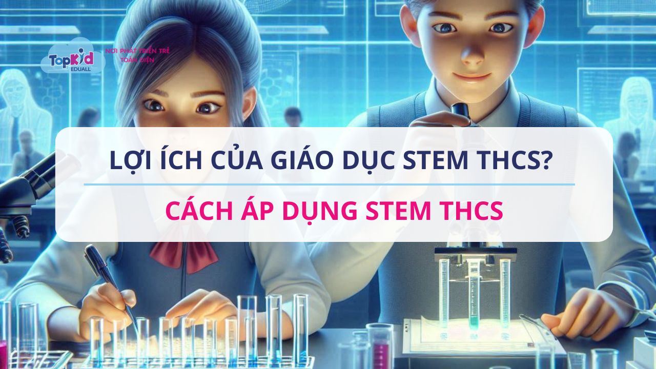 lợi ích của giáo dục STEM THCS và cách áp dụng STEM THCS