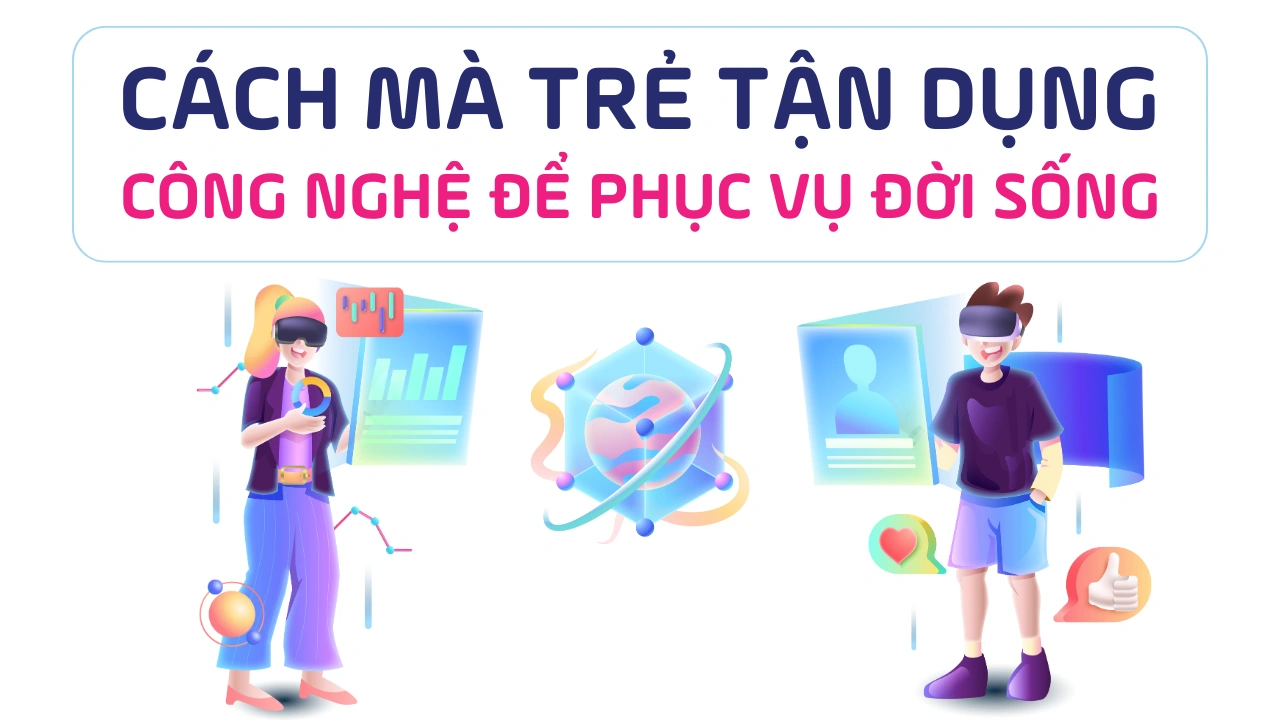 Cách mà trẻ tận dụng công nghệ để phục vụ đời sống