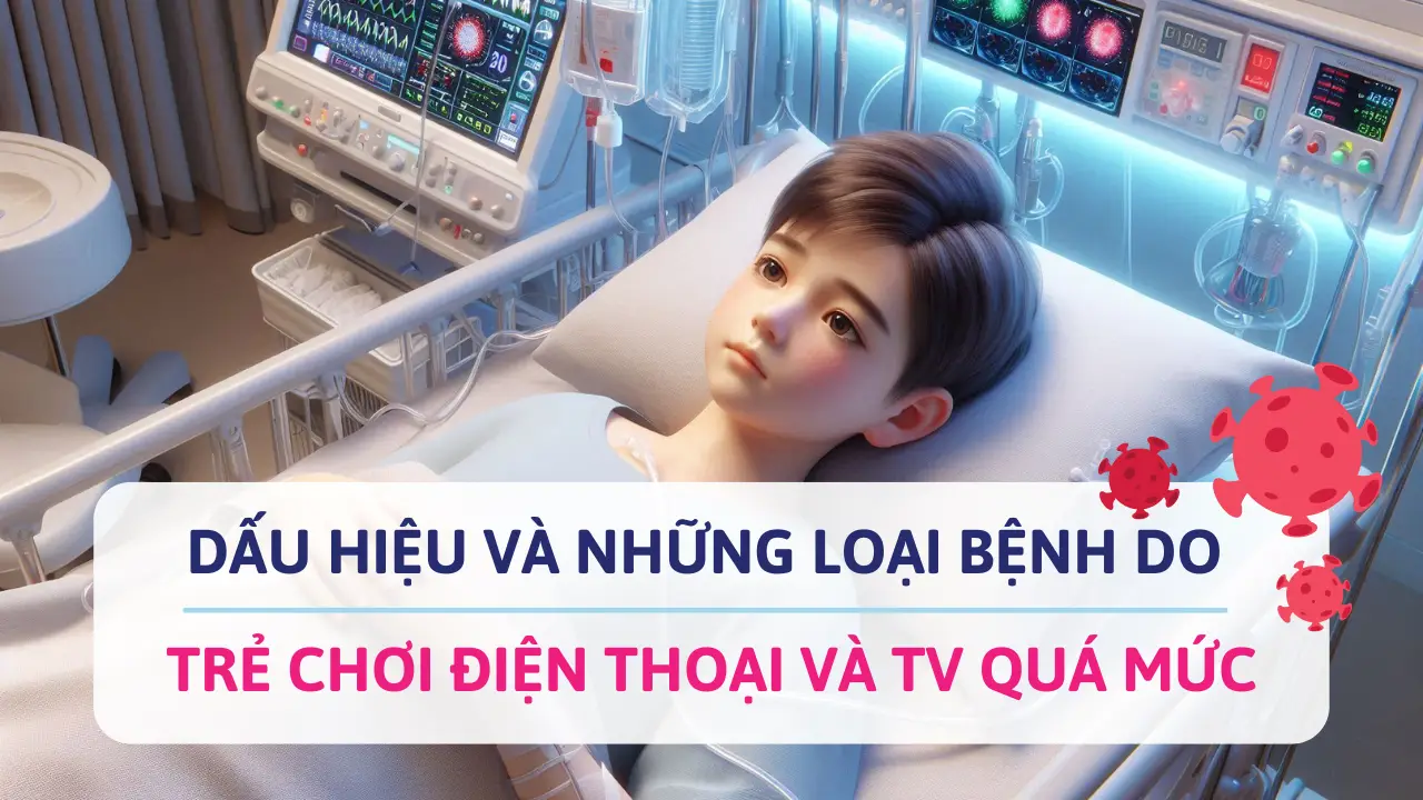 Dấu hiệu và những loại bệnh do trẻ chơi điện thoại và TV quá mức