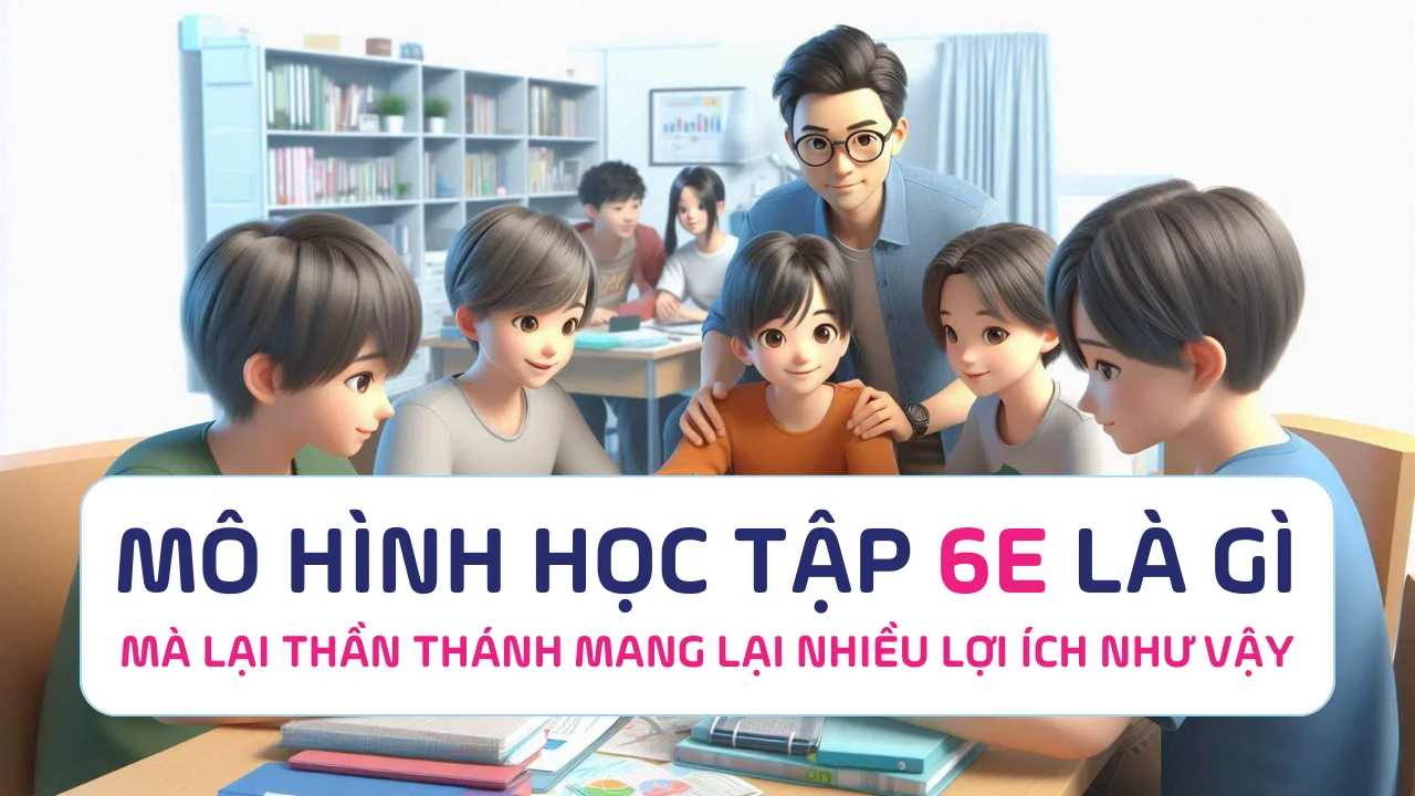 Mô Hình học tập 6E là gì?