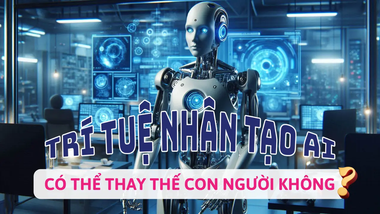 Trí tuệ nhân tạo AI có thể thay thế con người không?