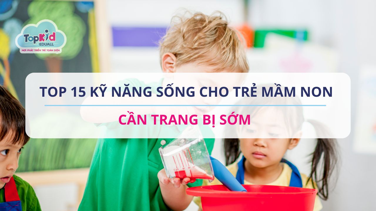 Top 15 kỹ năng sống cho trẻ mầm non cần trang bị sớm