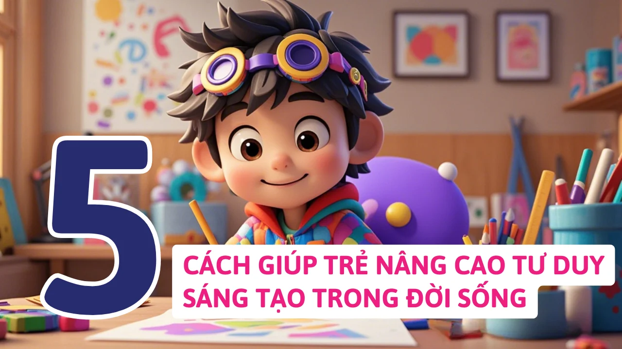 5 cách giúp trẻ nâng cao tư duy sáng tạo trong đời sống