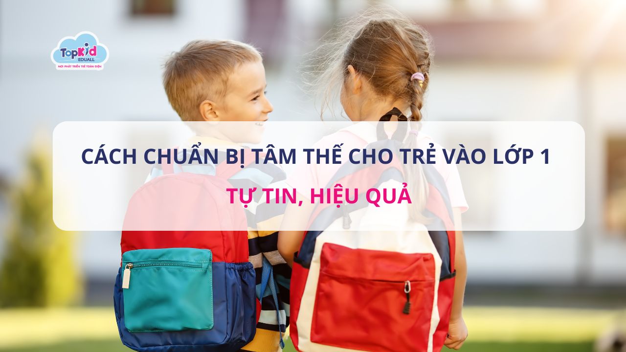 Cách chuẩn bị tâm thế cho trẻ vào lớp 1​ tự tin, hiệu quả