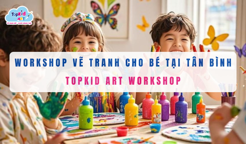 Workshop vẽ tranh cho bé tại Tân Bình - TOPKID Art Workshop