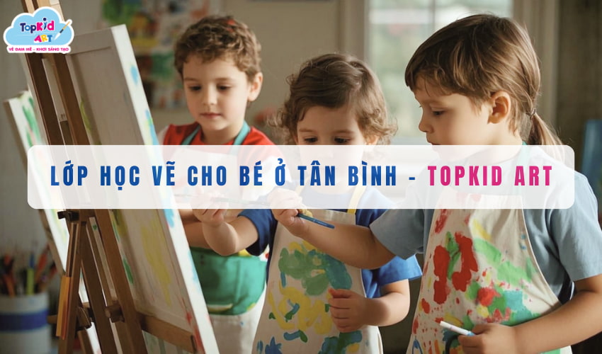 Lớp học vẽ cho bé ở Tân Bình - TOPKID ART