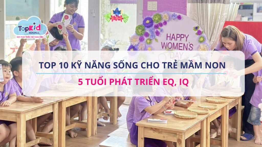 Top 10 kỹ năng sống cho trẻ mầm non 5 tuổi phát triển EQ, IQ