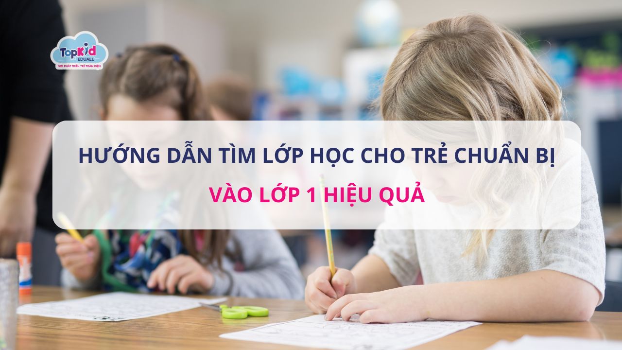 Hướng dẫn tìm lớp học cho trẻ chuẩn bị vào lớp 1​ hiệu quả