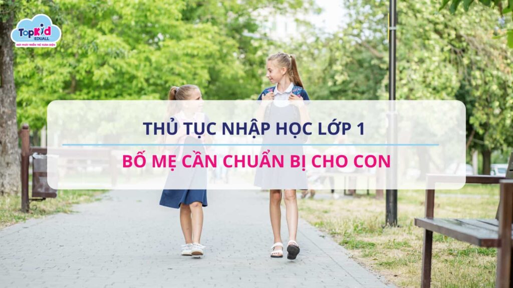 Thủ tục nhập học lớp 1 bố mẹ cần chuẩn bị cho con
