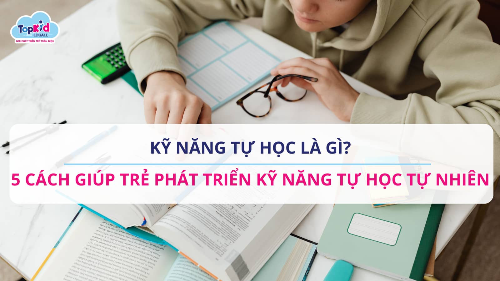 Kỹ năng tự học là gì? 5 cách giúp trẻ phát triển kỹ năng tự học tự nhiên