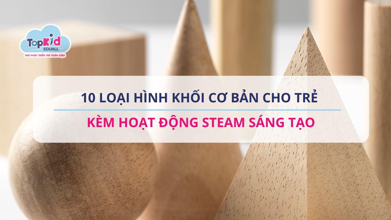 10 Loại hình khối cơ bản cho trẻ kèm hoạt động STEAM sáng tạo