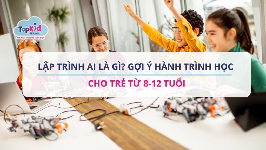 Lập trình AI là gì? Gợi ý hành trình học cho trẻ từ 8-12 tuổi