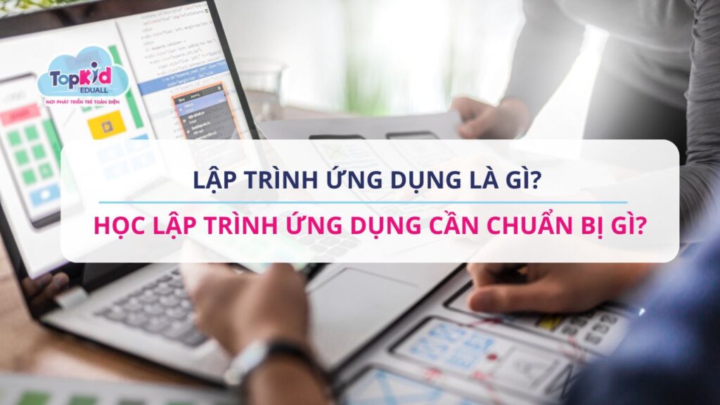 Lập trình ứng dụng là gì? Học lập trình ứng dụng cần chuẩn bị gì?