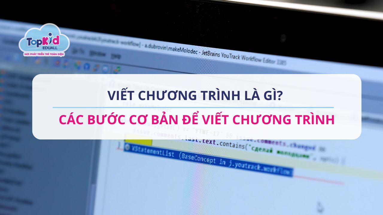 Viết chương trình là gì? Các bước cơ bản để viết chương trình