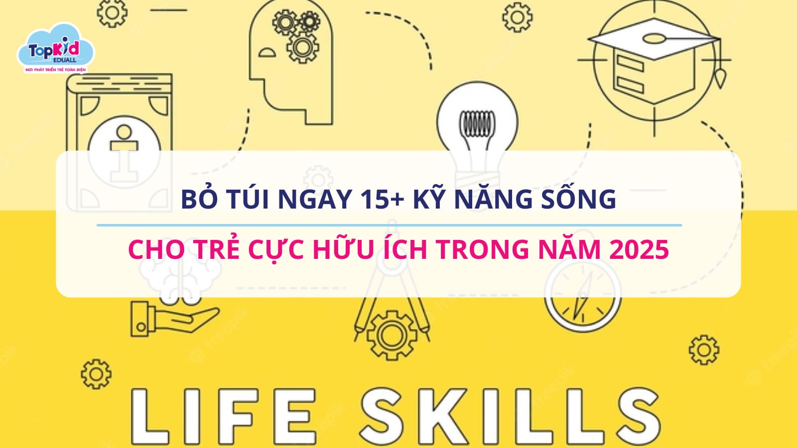 Bỏ túi ngay 15+ kỹ năng sống cho trẻ cực hữu ích trong năm 2025