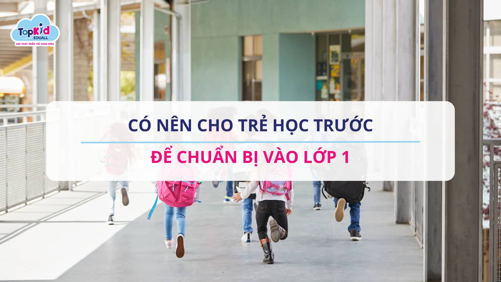 Có nên cho trẻ học trước để chuẩn bị vào lớp 1?