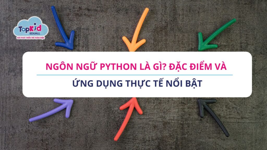 Ngôn ngữ Python là gì? Đặc điểm và ứng dụng thực tế nổi bật