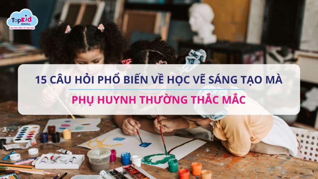 15 câu hỏi phổ biến về học vẽ sáng tạo mà phụ huynh thường thắc mắc