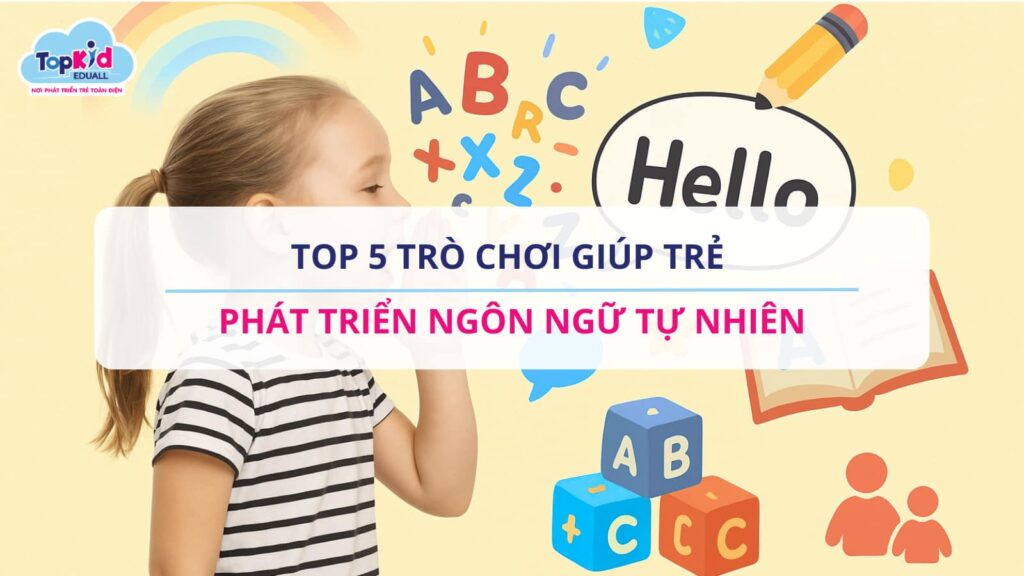 TOP 5 TRÒ CHƠI GIÚP TRẺ PHÁT TRIỂN NGÔN NGỮ TỰ NHIÊN