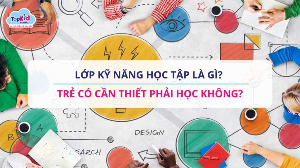 LỚP KỸ NĂNG HỌC TẬP LÀ GÌ? TRẺ CÓ CẦN THIẾT PHẢI HỌC KHÔNG?