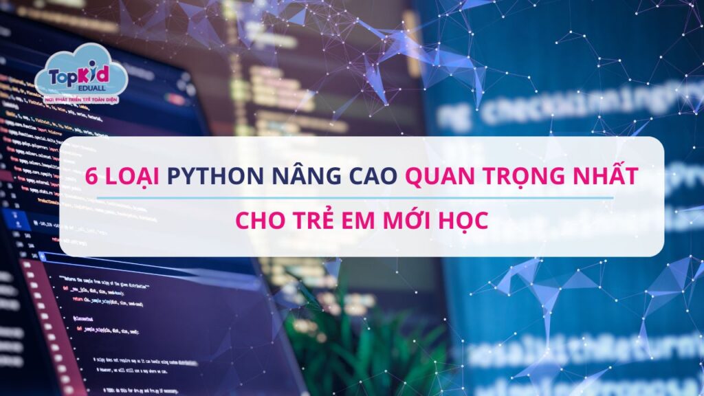 6 Loại Python nâng cao quan trọng nhất cho trẻ em mới học