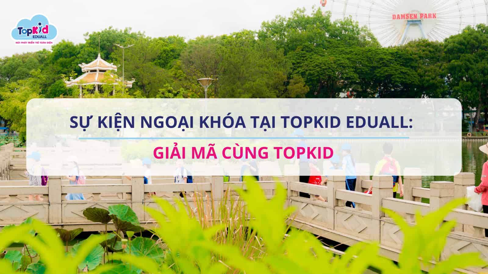 Sự kiện ngoại khoá tại TOPKID EDUALL: Giải mã cùng TOPKID