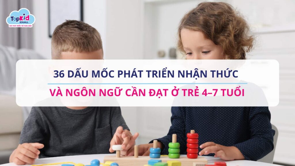 36 Dấu Mốc Phát Triển Nhận Thức và Ngôn Ngữ Cần Đạt Ở Trẻ 4–7 Tuổi