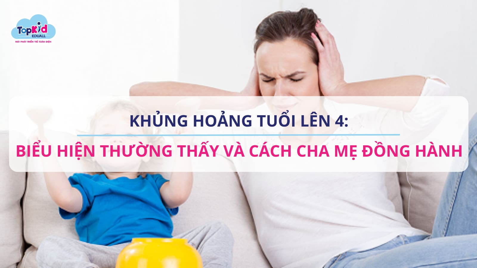 Khủng hoảng tuổi lên 4: Biểu hiện thường thấy và cách cha mẹ đồng hành