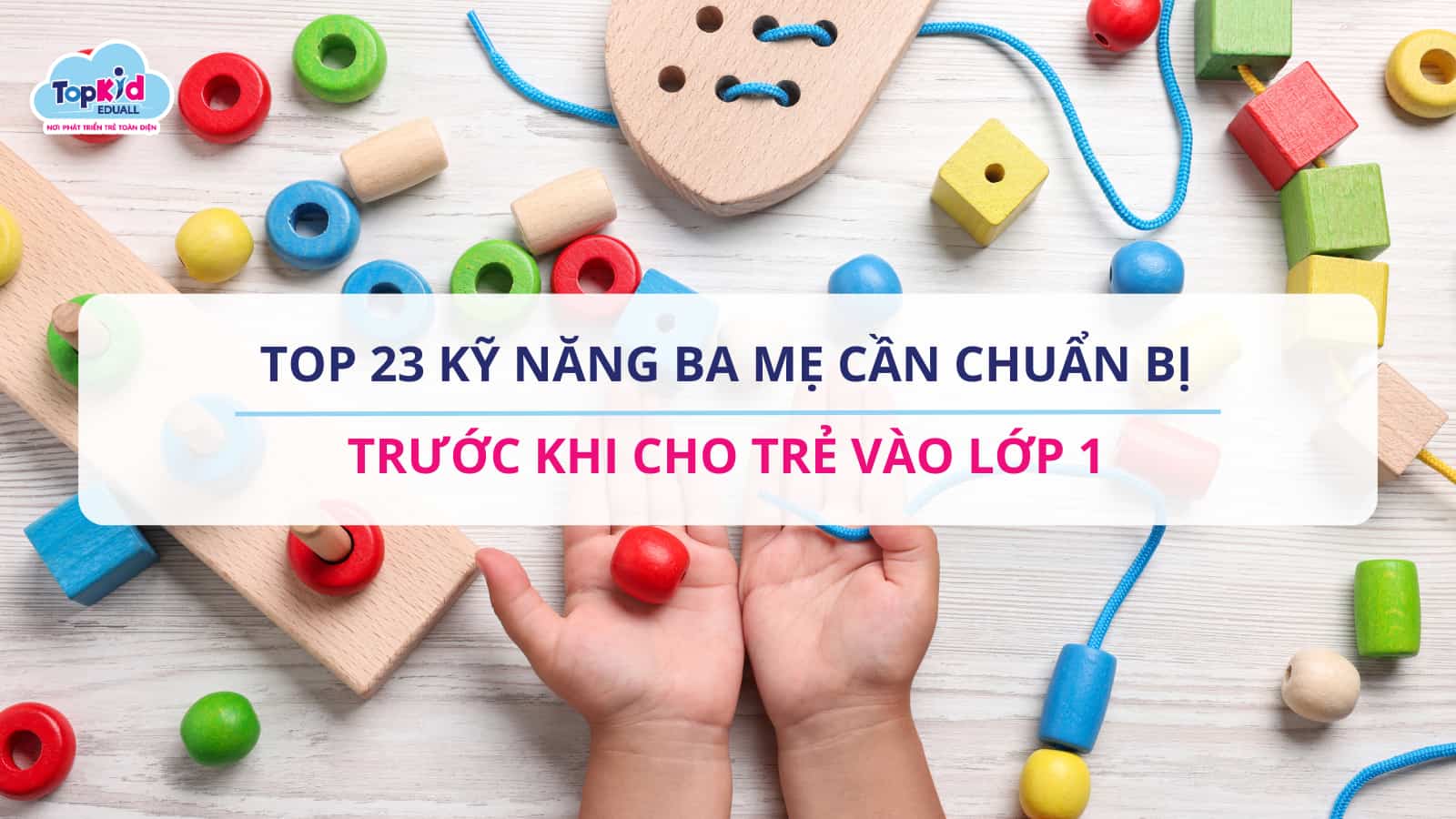 Top 23 Kỹ Năng Ba Mẹ Cần Chuẩn Bị Trước Khi Cho Trẻ Vào Lớp 1.