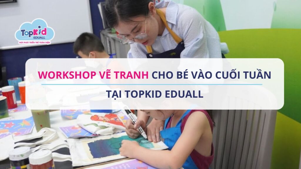 Workshop vẽ tranh cho bé vào cuối tuần – tại TOPKID EDUALL