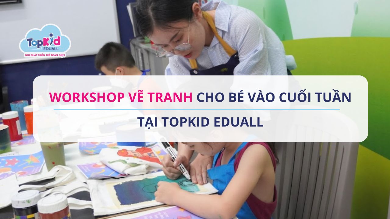 Workshop vẽ tranh cho bé vào cuối tuần – tại TOPKID EDUALL
