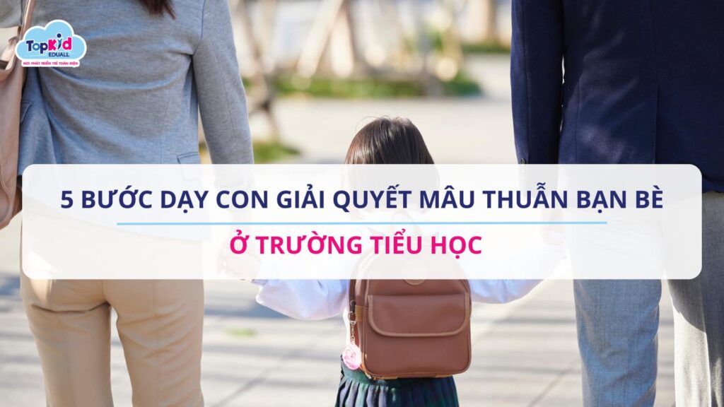 5 Bước dạy con giải quyết mâu thuẫn ở trường tiểu học