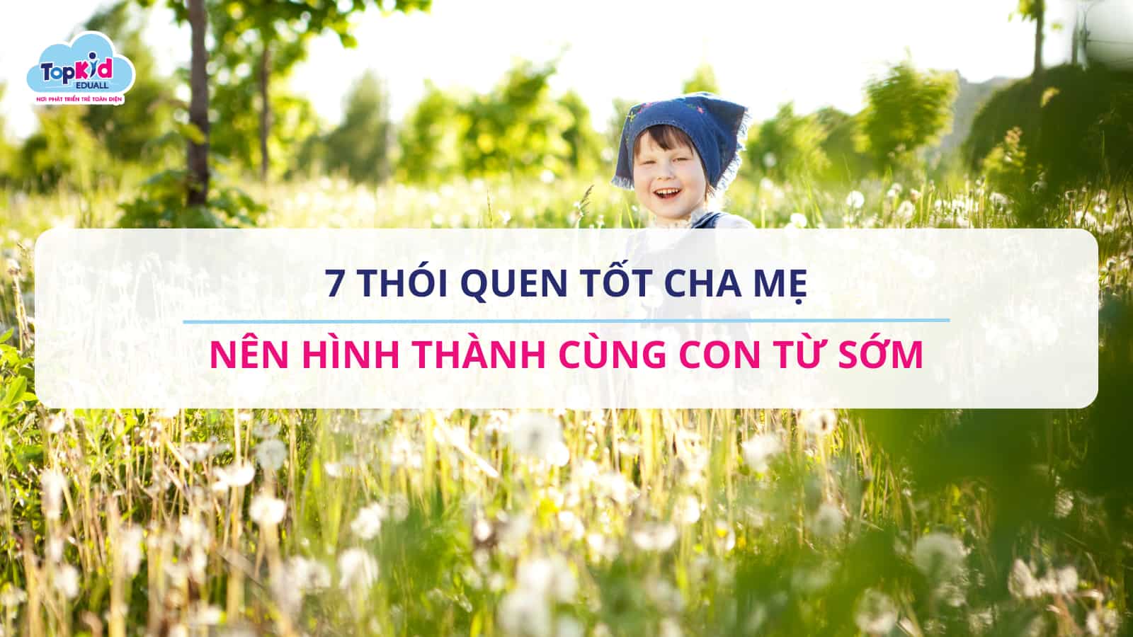 7 Thói Quen Tốt Cha Mẹ Nên Hình Thành Cùng Con Từ Sớm.