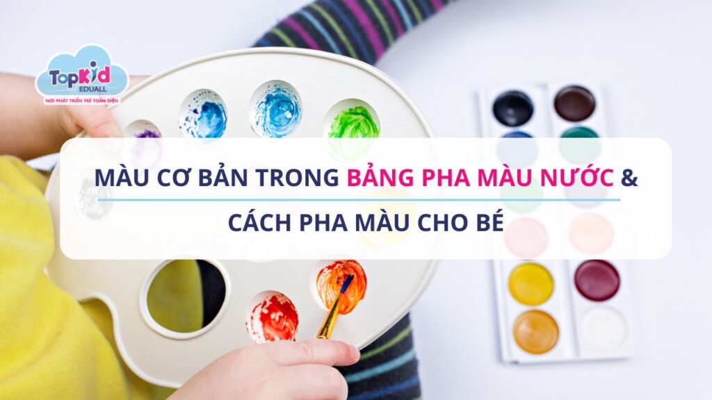 Màu cơ bản trong bảng pha màu nước & Cách pha màu cho bé