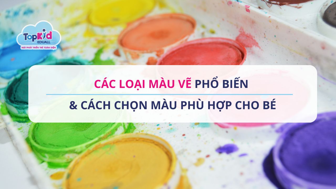 Các loại màu vẽ phổ biến & Cách chọn màu phù hợp cho bé