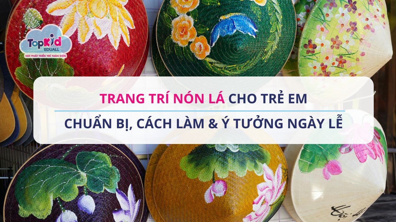 Trang trí nón lá cho trẻ em: Chuẩn bị, cách làm & ý tưởng ngày lễ