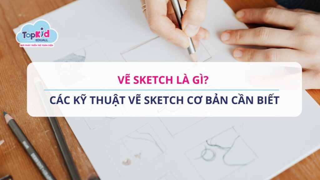 Vẽ sketch là gì? Các kỹ thuật vẽ sketch cơ bản cần biết