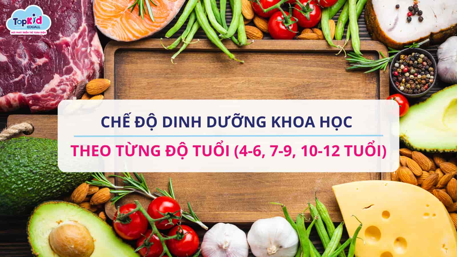 Chế độ dinh dưỡng khoa học theo từng độ tuổi (4-6, 7-9, 10-12 tuổi)