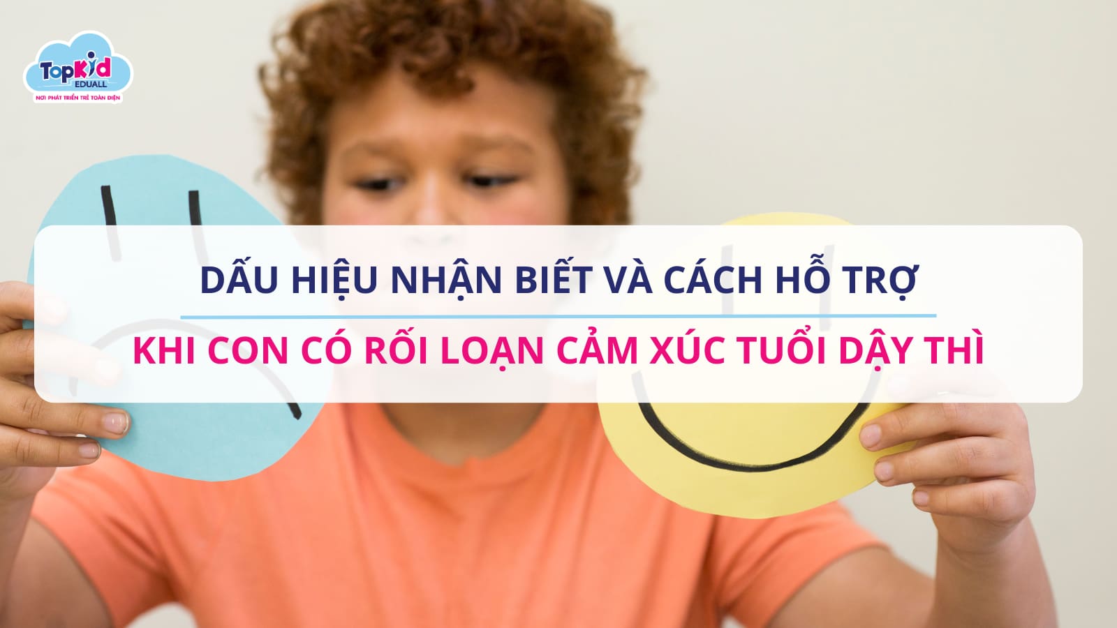 Dấu hiệu nhận biết và cách hỗ trợ khi con có rối loạn cảm xúc tuổi dậy thì