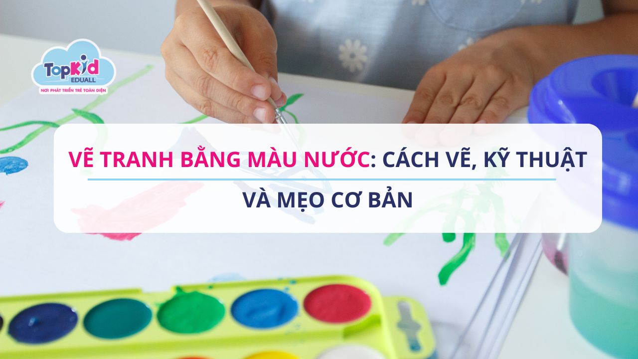 Vẽ tranh bằng màu nước: Cách vẽ, kỹ thuật và mẹo cơ bản