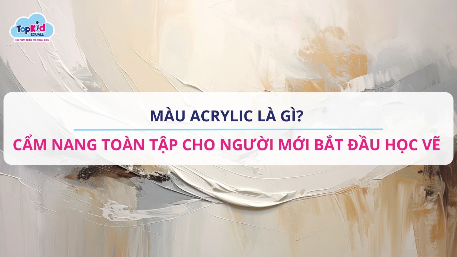 Màu Acrylic là gì? Cẩm nang toàn tập cho người mới bắt đầu học vẽ
