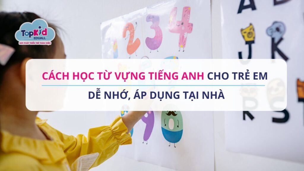 Cách học từ vựng tiếng Anh cho trẻ em dễ nhớ, áp dụng tại nhà
