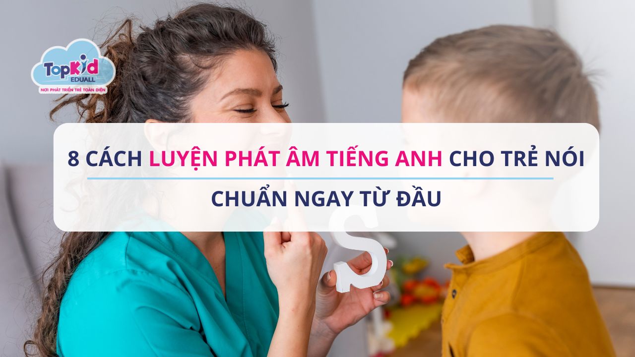 8 Cách luyện phát âm tiếng Anh cho trẻ nói chuẩn ngay từ đầu