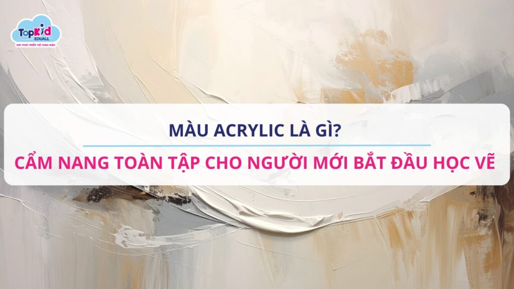 Màu acrylic là gì? cẩm nang toàn tập cho người mới bắt đầu học vẽ