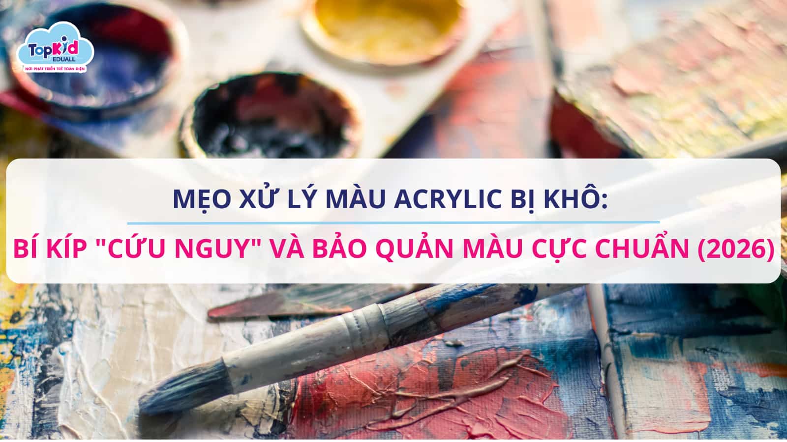Mẹo xử lý màu Acrylic bị khô: Bí kíp "cứu nguy" và bảo quản màu cực chuẩn (2026)